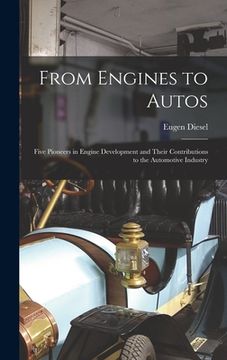 portada From Engines to Autos; Five Pioneers in Engine Development and Their Contributions to the Automotive Industry (en Inglés)