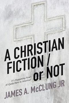 portada A CHRISTIAN FICTION / or NOT: It's Happening Now! Al-Qaida Here in America? (in English)