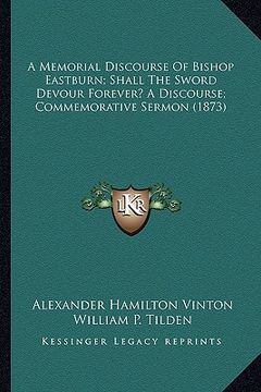portada a memorial discourse of bishop eastburn; shall the sword devour forever? a discourse; commemorative sermon (1873) (en Inglés)