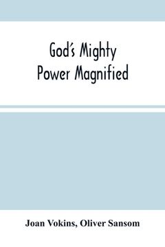 portada God'S Mighty Power Magnified: As Manifested And Revealed In His Faithful Handmaid Joan Vokins: Also Some Account Of Her Exercises, Works Of Faith, L (en Inglés)