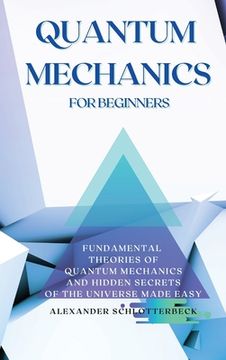 portada Quantum Mechanics for Beginners: Fundamental Theories of Quantum Mechanics and Hidden Secrets of the Universe Made Easy (en Inglés)