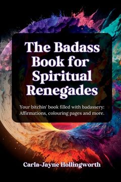 portada The Badass Book for Spiritual Renegades: Your bitchin' book filled with badassery: Affirmations, colouring pages and more. (en Inglés)
