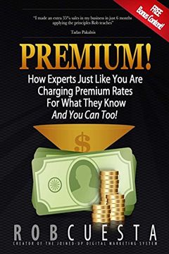 portada Premium!: How Experts Just Like You Are Charging Premium Rates For What They Know And You Can Too!