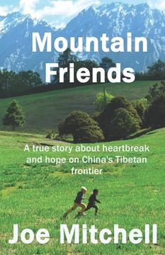 portada Mountain Friends: A true story about heartbreak and hope on China's Tibetan frontier. (en Inglés)