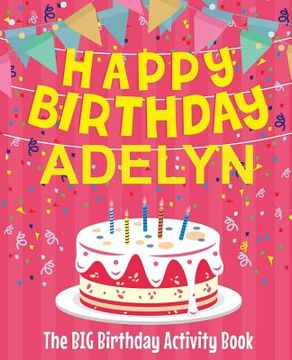 portada Happy Birthday Adelyn - The Big Birthday Activity Book: (Personalized Children's Activity Book) (en Inglés)