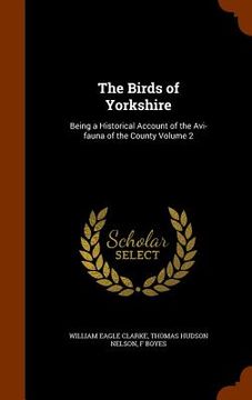 portada The Birds of Yorkshire: Being a Historical Account of the Avi-fauna of the County Volume 2 (in English)