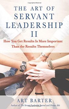 portada The Art of Servant Leadership II: How You Get Results Is More Important Than the Results Themselves
