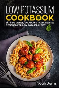 portada Low Potassium Cookbook: 50+ Side Dishes, Salad and Pasta Recipes Designed for Low Potassium Diet (in English)