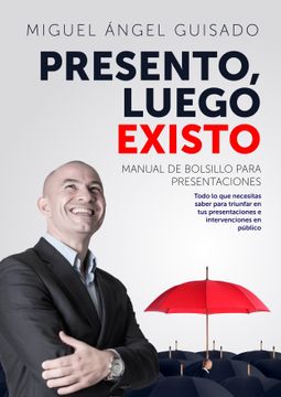 portada Presento, Luego Existo: Manual de Bolsillo Para Presentaciones (Sin Colección) (in Spanish)