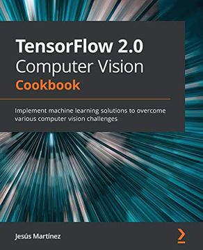 portada Tensorflow 2. 0 Computer Vision Cookbook: Implement Machine Learning Solutions to Overcome Various Computer Vision Challenges 