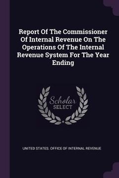 portada Report Of The Commissioner Of Internal Revenue On The Operations Of The Internal Revenue System For The Year Ending (en Inglés)