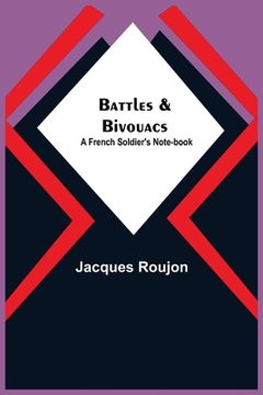 portada Battles & Bivouacs: A French soldier's note-book (in English)