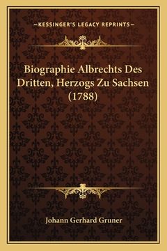 portada Biographie Albrechts Des Dritten, Herzogs Zu Sachsen (1788) (en Alemán)