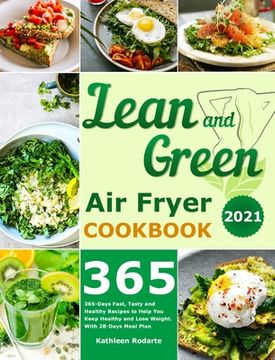 portada Lean and Green Air Fryer Cookbook 2021: 365-Days Fast, Tasty and Healthy Recipes to Help You Keep Healthy and Lose Weight. With 28-Days Meal Plan (en Inglés)