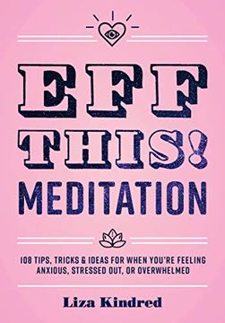 portada Eff This! Meditation: 108 Tips, Tricks, and Ideas for When You're Feeling Anxious, Stressed Out, or Overwhelmed (en Inglés)