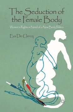 portada The Seduction of the Female Body: Women's Rights in Need of a New Body Politics (en Inglés)