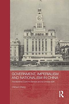 portada Government, Imperialism and Nationalism in China: The Maritime Customs Service and its Chinese Staff (in English)