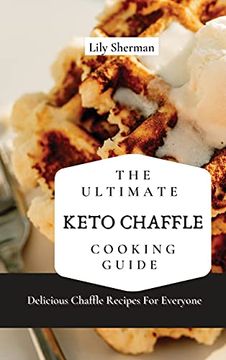 portada The Ultimate Keto Chaffle Cooking Guide: Delicious Chaffle Recipes for Everyone (in English)
