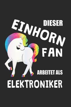 portada Dieser Einhorn Fan Arbeitet Als Elektroniker: (A5) 6x9 Zoll - Kariert - 120 Seiten - Geburtstags Geschenk (en Alemán)