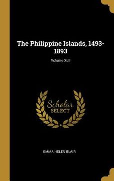 portada The Philippine Islands, 1493-1893; Volume XLII