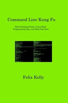 portada Command Line Kung Fu: Bash Scripting Tricks, Linux Shell Programming Tips, and Bash One-liner (en Inglés)