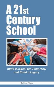 portada A 21st Century School: Build a School for Tomorrow and Build a Legacy (en Inglés)