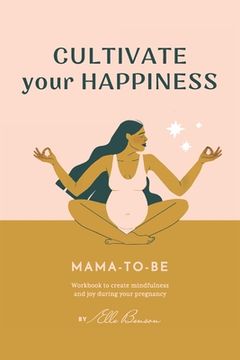 portada Cultivate Your Happiness Mama-To-Be: Workbook to create mindfulness and joy during your pregnancy (in English)