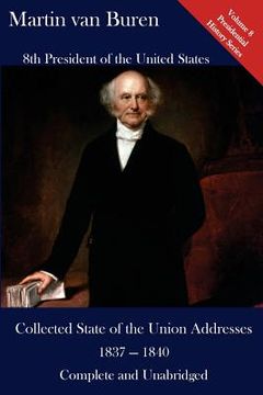 portada Martin Van Buren: Collected State of the Union Addresses 1837 - 1840: Volume 8 of the Del Lume Executive History Series (en Inglés)