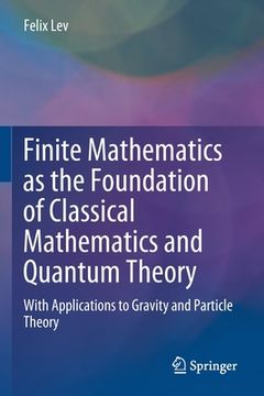 portada Finite Mathematics as the Foundation of Classical Mathematics and Quantum Theory: With Applications to Gravity and Particle Theory (en Inglés)