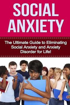 portada Social Anxiety: The Ultimate Guide to Eliminating Social Anxiety and Anxiety Disorder for Life! (in English)