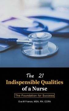 portada The 21 Indispensable Qualities of a Nurse: The Foundation for Success (en Inglés)