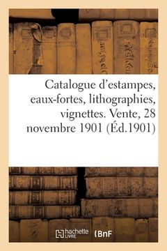 portada Catalogue d'Estampes Anciennes Et Modernes, Eaux-Fortes, Lithographies, Vignettes, Vues de Paris: Caricatures, Dessins. Vente, 28 Novembre 1901 (en Francés)