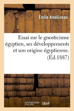 portada Essai Sur Le Gnosticisme Egyptien, Ses Developpements Et Son Origine Egyptienne. (Ed.1887) (Histoire) (French Edition)