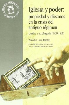 portada Iglesia y Poder: Propiedad y Diezmos en la Crisis del Antiguo Régimen Guadix y su Obispado 1750-1808