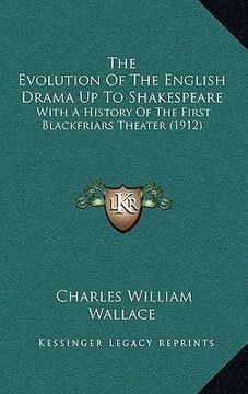 portada the evolution of the english drama up to shakespeare: with a history of the first blackfriars theater (1912) (en Inglés)