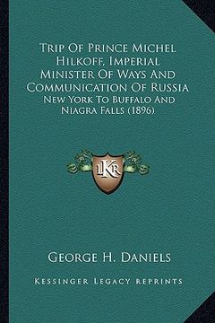 portada trip of prince michel hilkoff, imperial minister of ways and communication of russia: new york to buffalo and niagra falls (1896) (en Inglés)