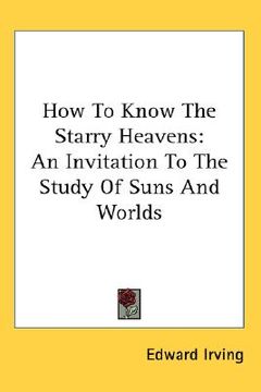 portada how to know the starry heavens: an invitation to the study of suns and worlds (en Inglés)