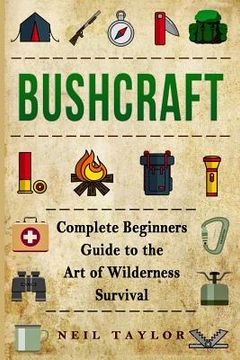 portada Bushcraft: Bushcraft Complete Begginers Guide To The Art Of Wilderness Survival (en Inglés)