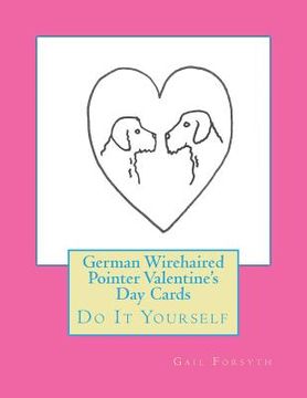 portada German Wirehaired Pointer Valentine's Day Cards: Do It Yourself (en Inglés)