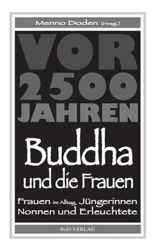 portada Buddha und die Frauen: Vor 2.500 Jahren: Frauen im Alltag, Jüngerinnen, Nonnen und Erleuchtete (en Alemán)