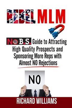 portada Rebel MLM: No B.S. Guide to Attracting High Quality Prospects and Sponsoring More Reps with Almost NO Rejections (in English)