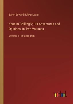 portada Kenelm Chillingly; His Adventures and Opinions, In Two Volumes: Volume 1 - in large print (en Inglés)