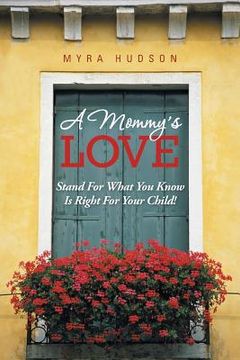 portada A Mommy's Love: Stand for What You Know Is Right for Your Child! (en Inglés)