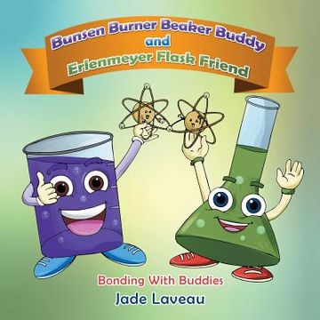 portada Bunsen Burner Beaker Buddy and Erlenmeyer Flask Friend: Bonding with Buddies (en Inglés)