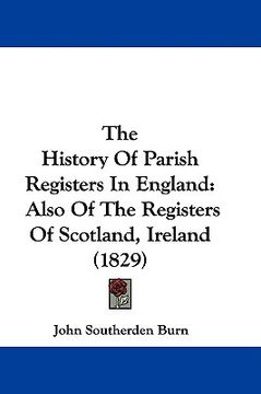 portada the history of parish registers in england: also of the registers of scotland, ireland (1829) (en Inglés)