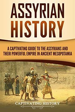 portada Assyrian History: A Captivating Guide to the Assyrians and Their Powerful Empire in Ancient Mesopotamia (Captivating History) (en Inglés)