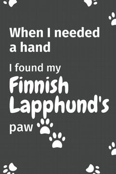 portada When I needed a hand, I found my Finnish Lapphund's paw: For Finnish Lapphund Puppy Fans (en Inglés)