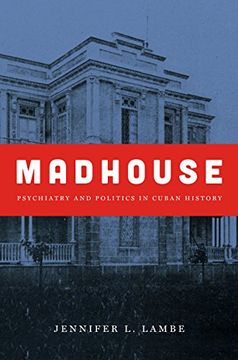 portada Madhouse: Psychiatry and Politics in Cuban History (Envisioning Cuba)