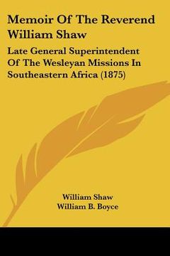 portada memoir of the reverend william shaw: late general superintendent of the wesleyan missions in southeastern africa (1875) (en Inglés)