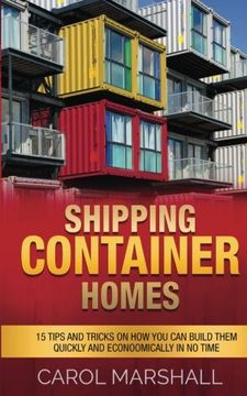 portada Shipping Container Homes: 15 Tips and Tricks on how you can Build Them Quickly and Econoomically in no Time (in English)